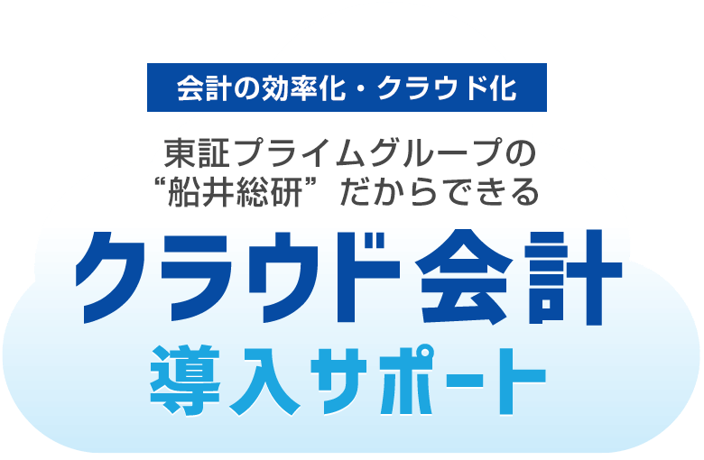 会計の効率化・クラウド化／東証プライムグループの“船井総研”だからできるクラウド会計導入サポート